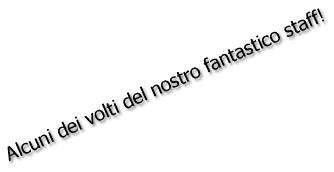Alcuni dei volti del nostro fantastico staff!